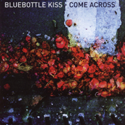Bluebottle Kiss - Come Across